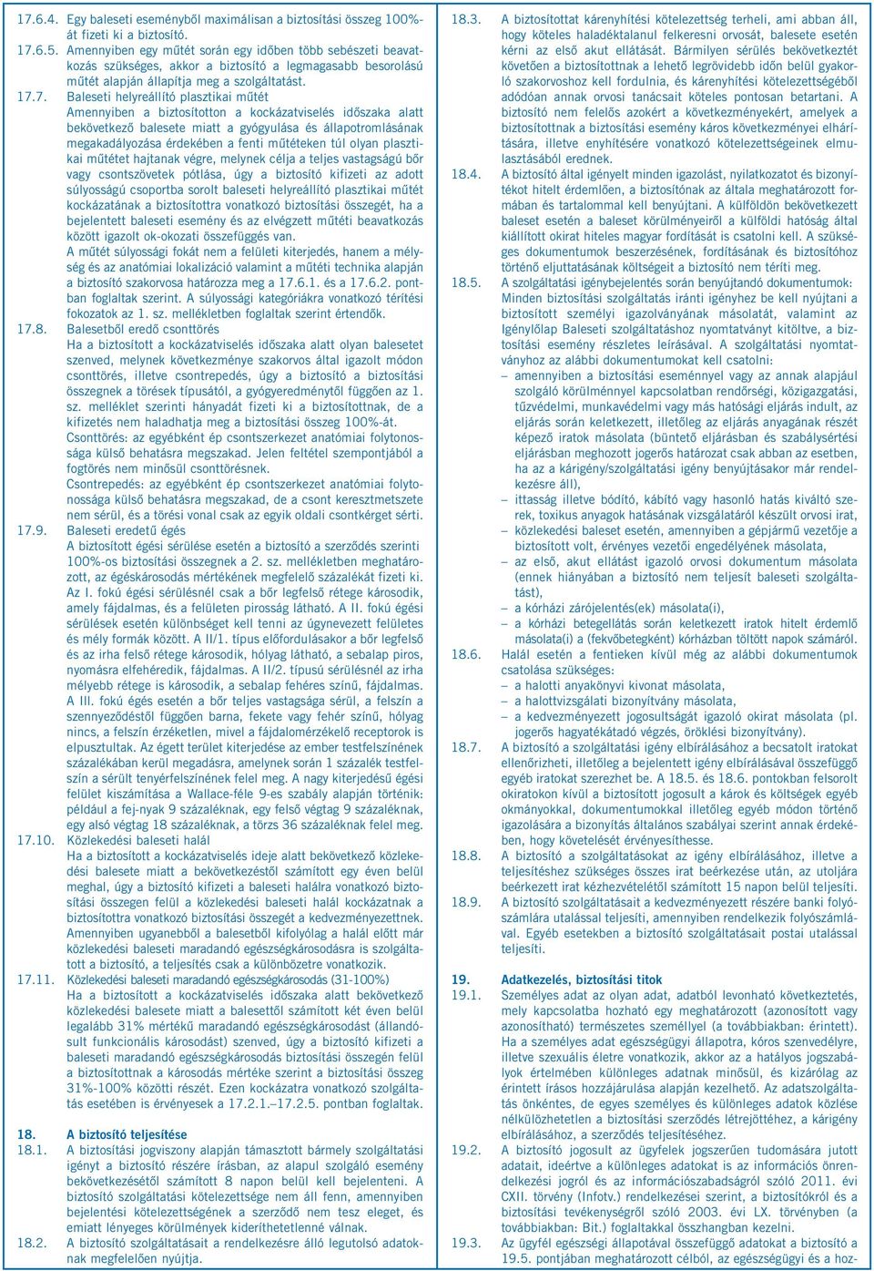 7. Baleseti helyreállító plasztikai műtét Amennyiben a biztosítotton a kockázatviselés időszaka alatt bekövetkező balesete miatt a gyógyulása és állapotromlásának megakadályozása érdekében a fenti