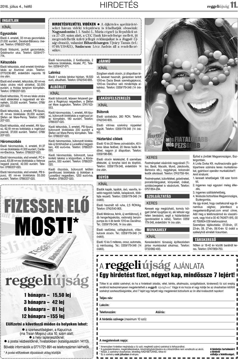 Telefon: 0770/236-987, érdeklõdni naponta 19 óra után. Eladó elsõ emeleti, kétszobás, 60 nm-es lakás utcára nézõ ablakkal, 32.000 euróért, a Holdas templom környékén. Telefon: 0788/207-020.