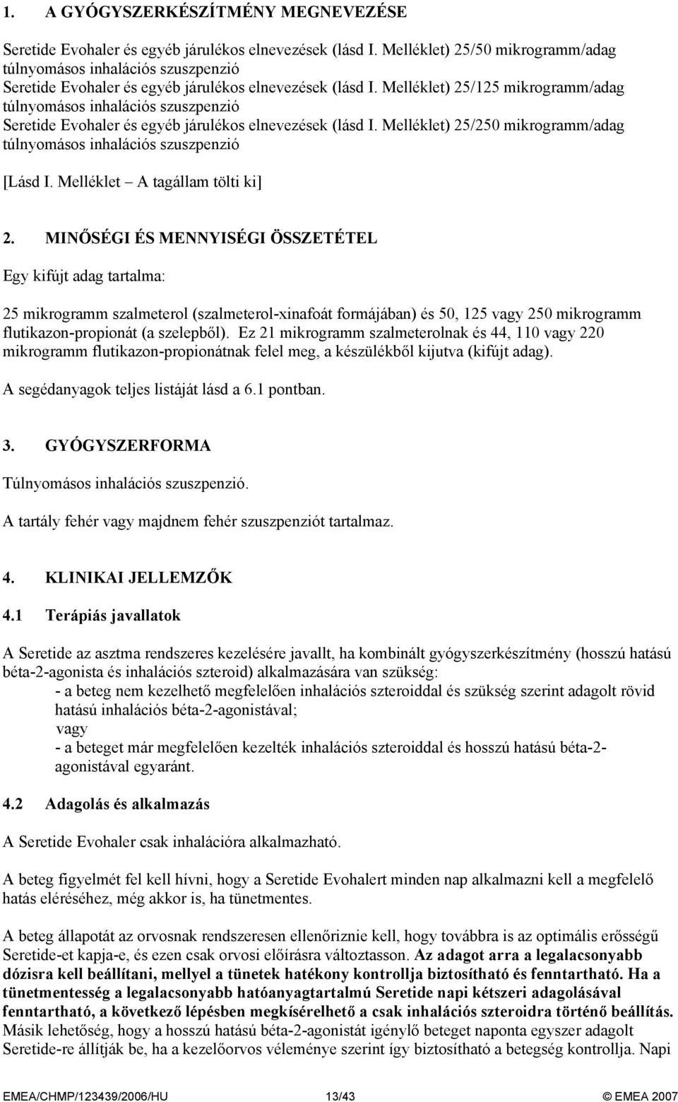 Melléklet) 25/125 mikrogramm/adag túlnyomásos inhalációs Seretide Evohaler és egyéb járulékos elnevezések (lásd I. Melléklet) 25/250 mikrogramm/adag túlnyomásos inhalációs [Lásd I.