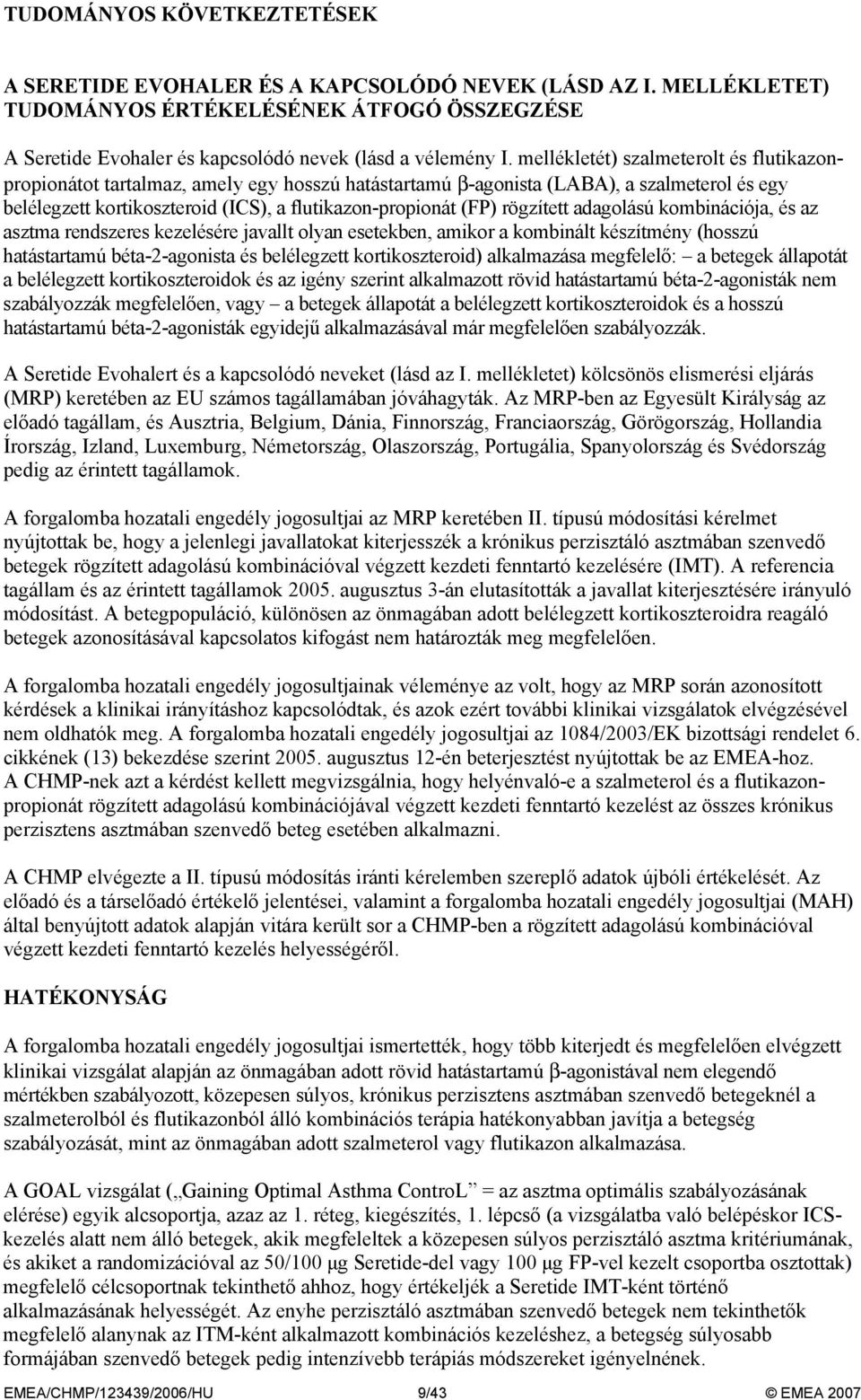 rögzített adagolású kombinációja, és az asztma rendszeres kezelésére javallt olyan esetekben, amikor a kombinált készítmény (hosszú hatástartamú béta-2-agonista és belélegzett kortikoszteroid)