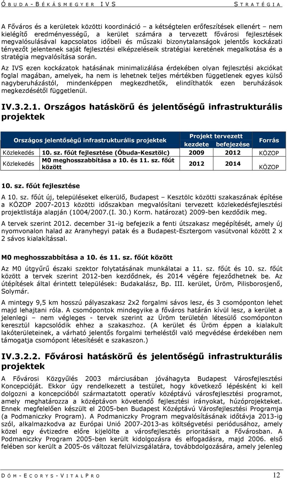 Az IVS ezen kockázatok hatásának minimalizálása érdekében olyan fejlesztési akciókat foglal magában, amelyek, ha nem is lehetnek teljes mértékben függetlenek egyes külső nagyberuházástól,