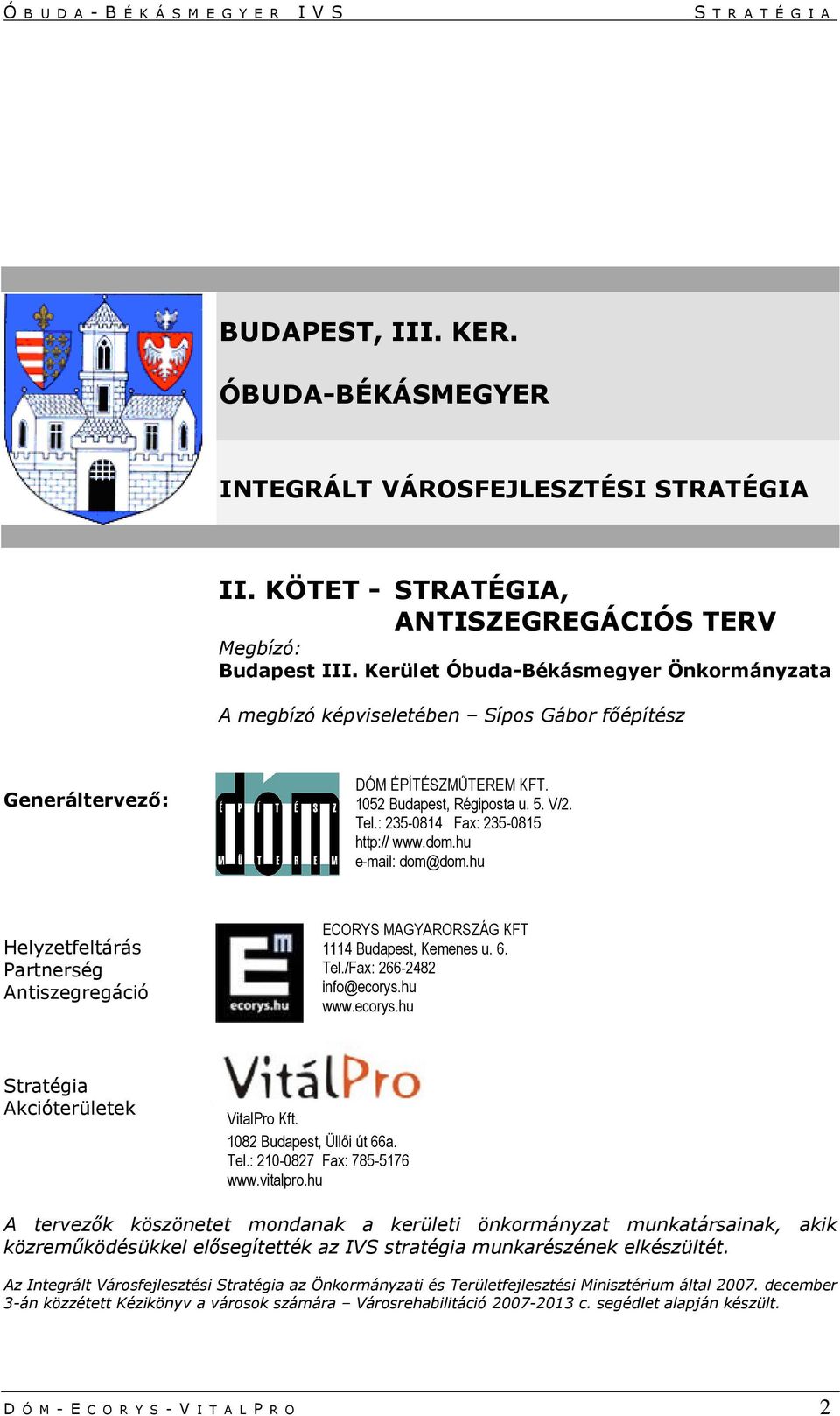 : 235-0814 Fax: 235-0815 http:// www.dom.hu e-mail: dom@dom.hu Helyzetfeltárás Partnerség Antiszegregáció ECORYS MAGYARORSZÁG KFT 1114 Budapest, Kemenes u. 6. Tel./Fax: 266-2482 info@ecorys.hu www.