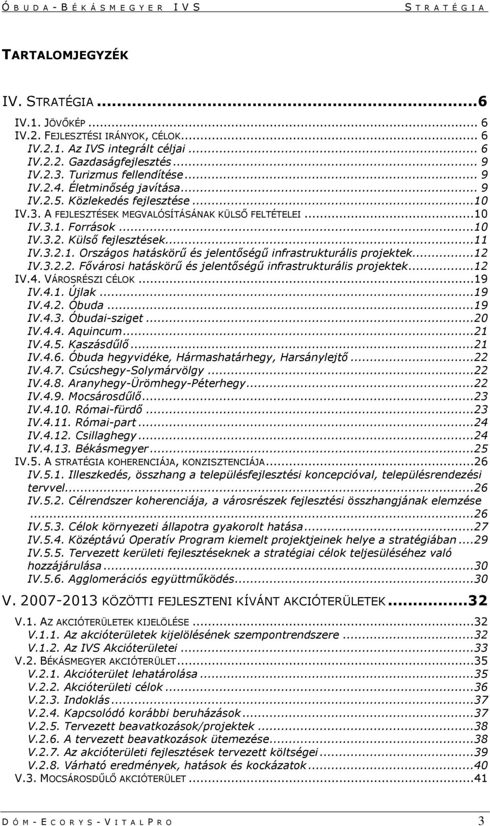 ..12 IV.3.2.2. Fővárosi hatáskörű és jelentőségű infrastrukturális projektek...12 IV.4. VÁROSRÉSZI CÉLOK...19 IV.4.1. Újlak...19 IV.4.2. Óbuda...19 IV.4.3. Óbudai-sziget...20 IV.4.4. Aquincum...21 IV.