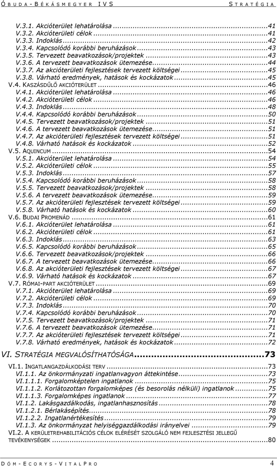 Akcióterület lehatárolása...46 V.4.2. Akcióterületi célok...46 V.4.3. Indoklás...48 V.4.4. Kapcsolódó korábbi beruházások...50 V.4.5. Tervezett beavatkozások/projektek...51 V.4.6. A tervezett beavatkozások ütemezése.