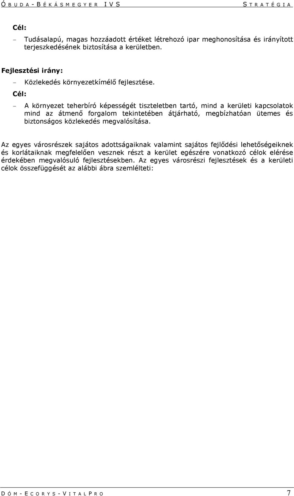 Cél: - A környezet teherbíró képességét tiszteletben tartó, mind a kerületi kapcsolatok mind az átmenő forgalom tekintetében átjárható, megbízhatóan ütemes és biztonságos közlekedés