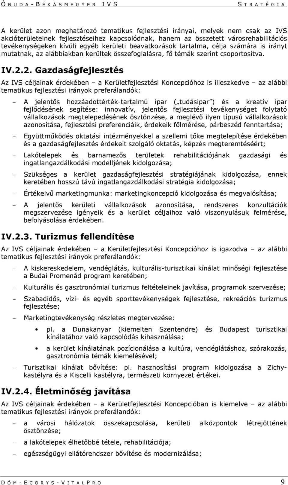 2. Gazdaságfejlesztés Az IVS céljainak érdekében a Kerületfejlesztési Koncepcióhoz is illeszkedve az alábbi tematikus fejlesztési irányok preferálandók: - A jelentős hozzáadottérték-tartalmú ipar (