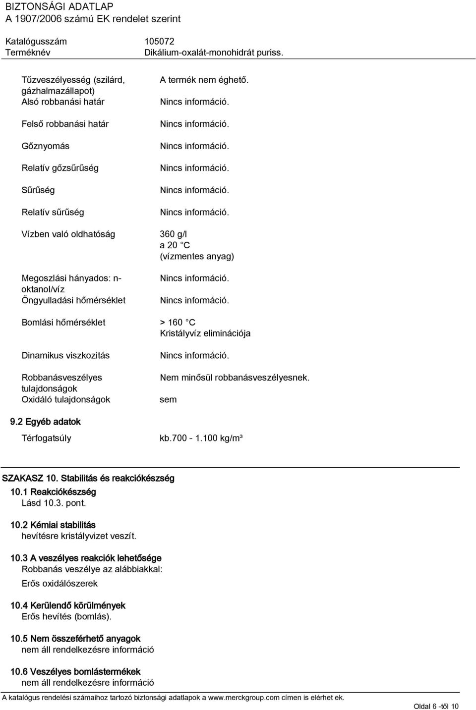 360 g/l a 20 C (vízmentes anyag) Bomlási hőmérséklet > 160 C Kristályvíz eliminációja Dinamikus viszkozitás Robbanásveszélyes tulajdonságok Oxidáló tulajdonságok 9.