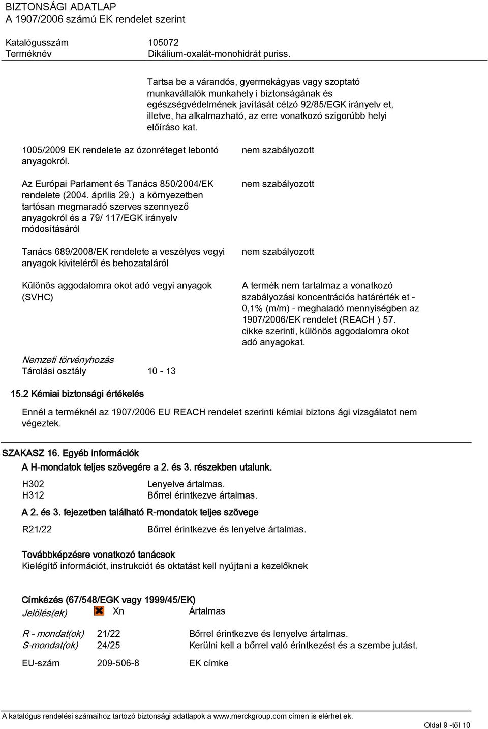 ) a környezetben tartósan megmaradó szerves szennyező anyagokról és a 79/ 117/EGK irányelv módosításáról Tanács 689/2008/EK rendelete a veszélyes vegyi anyagok kiviteléről és behozataláról Különös