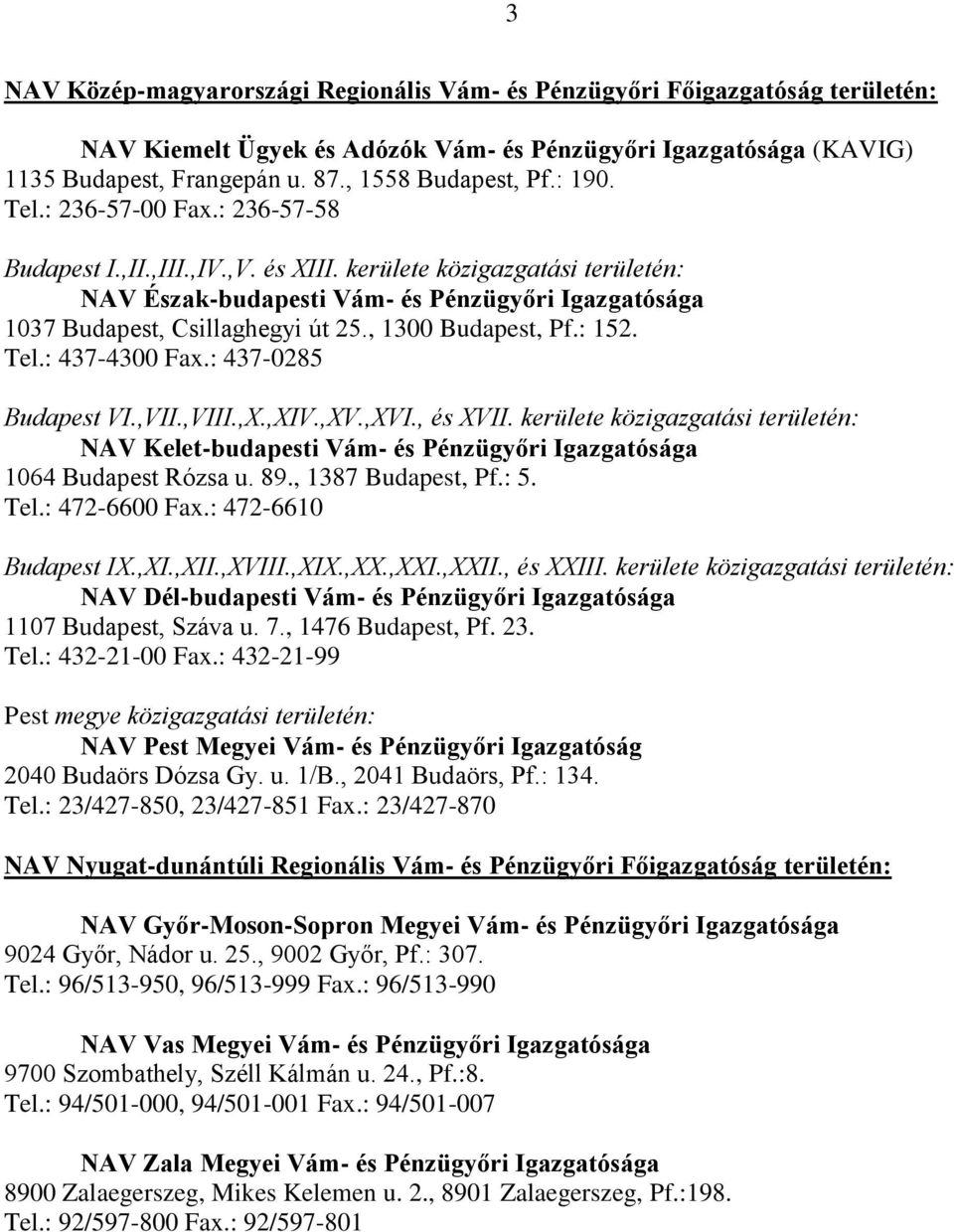 , 1300 Budapest, Pf.: 152. Tel.: 437-4300 Fax.: 437-0285 Budapest VI.,VII.,VIII.,X.,XIV.,XV.,XVI., és XVII.