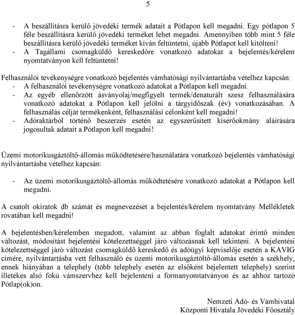 - A Tagállami csomagküldő kereskedőre vonatkozó adatokat a bejelentés/kérelem nyomtatványon kell feltüntetni!