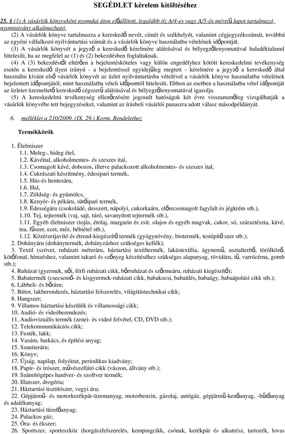 időpontját. (3) A vásárlók könyvét a jegyz ő a keresked ő kérelmére aláírásával és bélyegző lenyomatával haladéktalanul hitelesíti, ha az megfelel az (1) és (2) bekezdésben foglaltaknak.