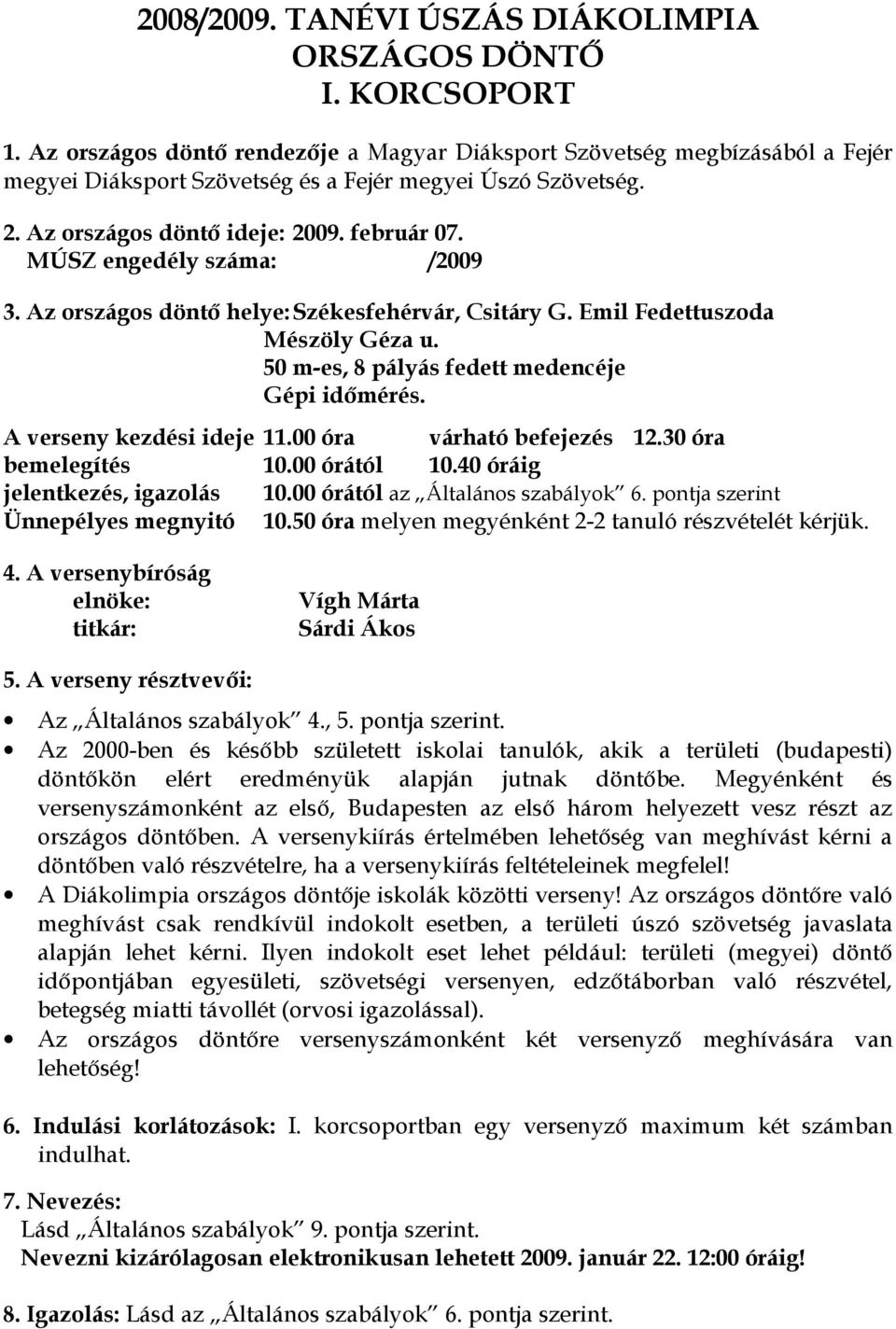 50 m-es, 8 pályás fedett medencéje Gépi időmérés. A verseny kezdési ideje 11.00 óra várható befejezés 12.30 óra bemelegítés 10.00 órától 10.40 óráig jelentkezés, igazolás 10.