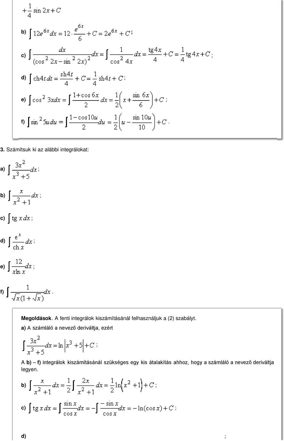 A számláló a nevező deriváltja, ezért A b) f) integrálok kiszámításánál