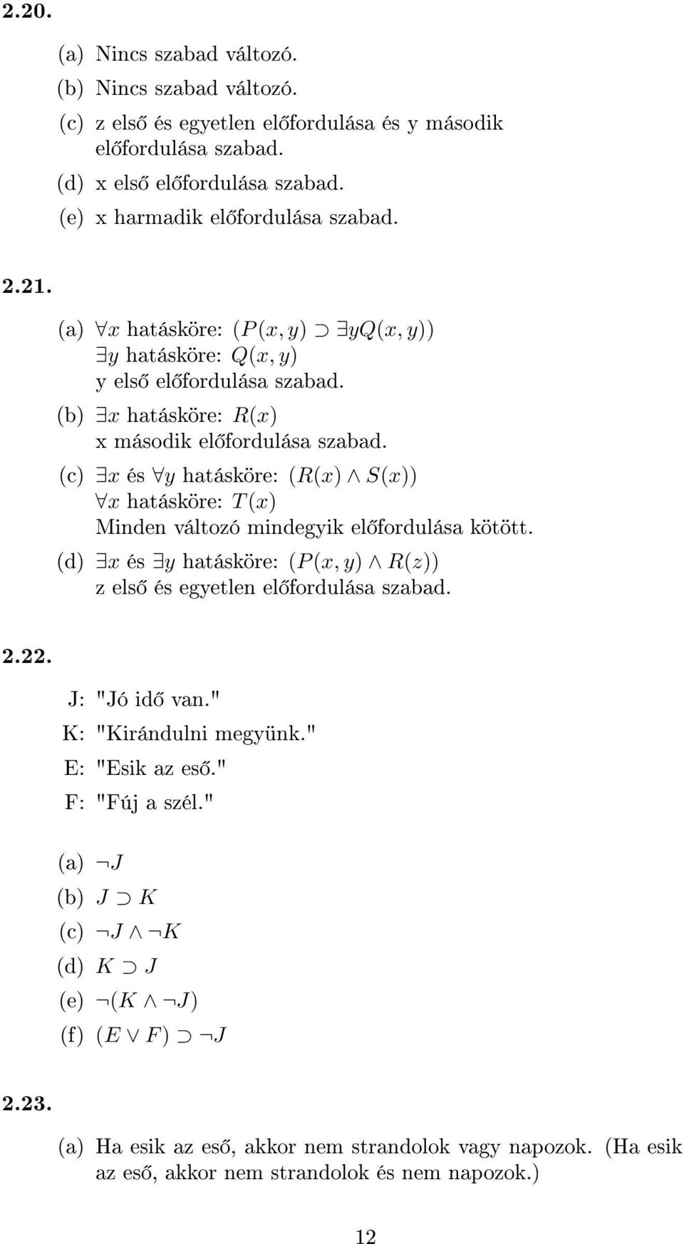 (c) x és y hatásköre: (R(x) S(x)) x hatásköre: T (x) Minden változó mindegyik el fordulása kötött. (d) x és y hatásköre: (P (x, y) R(z)) z els és egyetlen el fordulása szabad. 2.22.