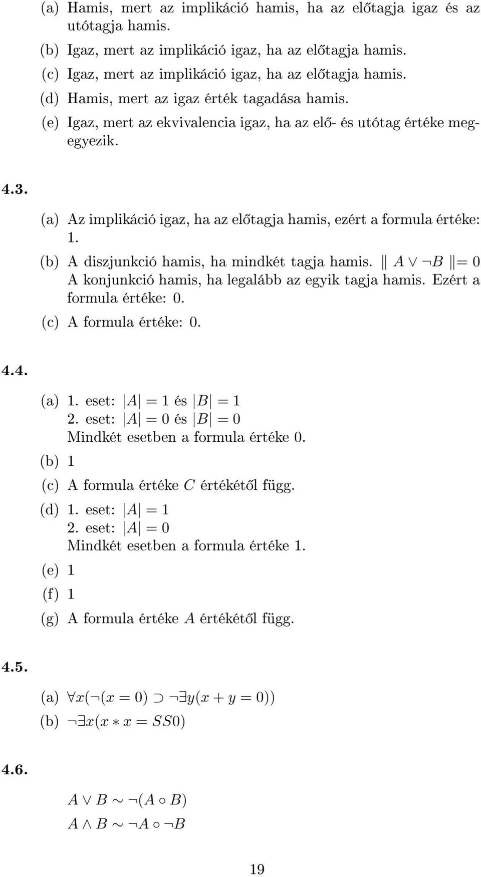 (b) A diszjunkció hamis, ha mindkét tagja hamis. A B = 0 A konjunkció hamis, ha legalább az egyik tagja hamis. Ezért a formula értéke: 0. (c) A formula értéke: 0. 4.4. (a) 1. eset: A = 1 és B = 1 2.