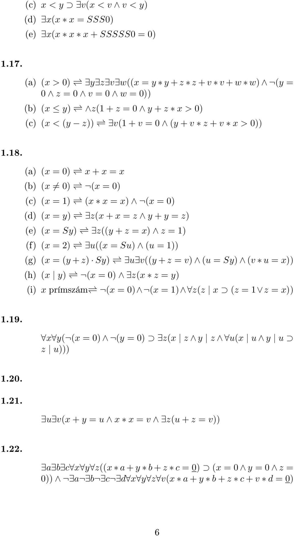 (a) (x = 0) x + x = x (b) (x 0) (x = 0) (c) (x = 1) (x x = x) (x = 0) (d) (x = y) z(x + x = z y + y = z) (e) (x = Sy) z((y + z = x) z = 1) (f) (x = 2) u((x = Su) (u = 1)) (g) (x = (y + z)