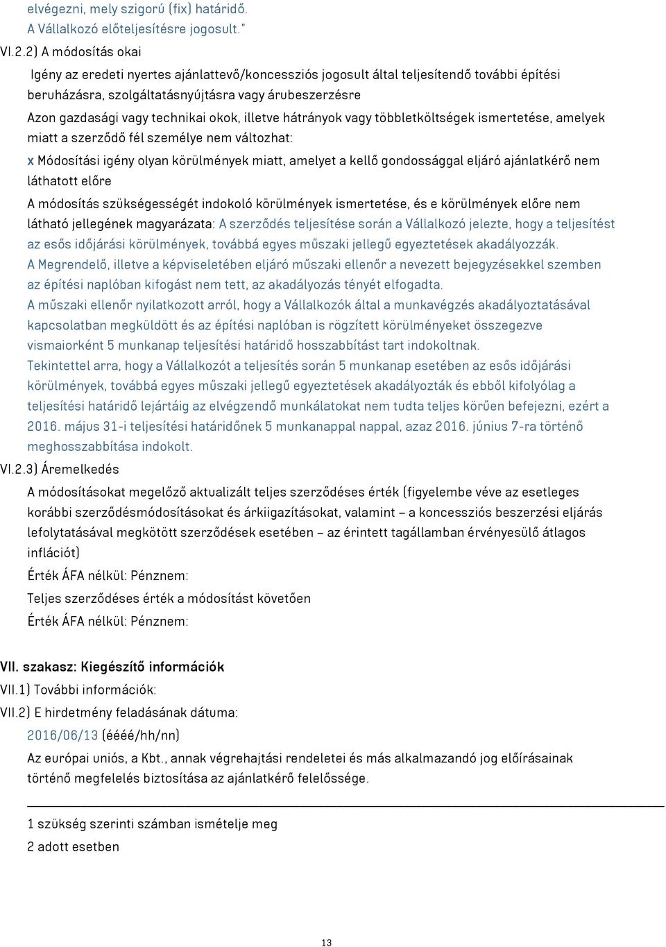 okok, illetve hátrányok vagy többletköltségek ismertetése, amelyek miatt a szerződő fél személye nem változhat: x Módosítási igény olyan körülmények miatt, amelyet a kellő gondossággal eljáró