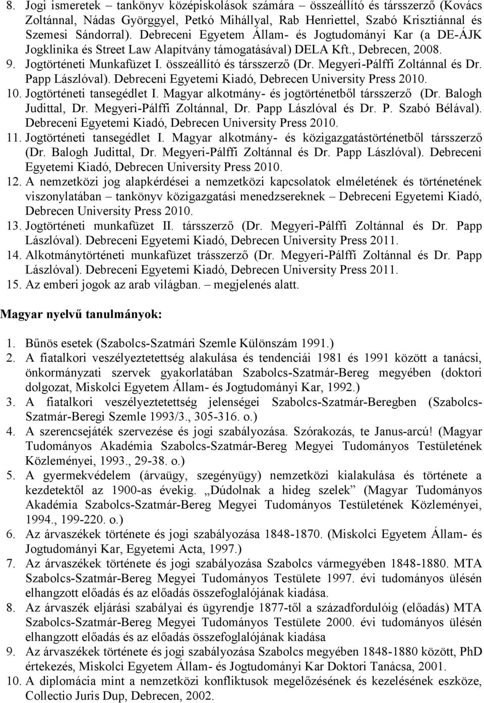 Megyeri-Pálffi Zoltánnal és Dr. Papp Lászlóval). Debreceni Egyetemi Kiadó, Debrecen University Press 2010. 10. Jogtörténeti tansegédlet I. Magyar alkotmány- és jogtörténetből társszerző (Dr.