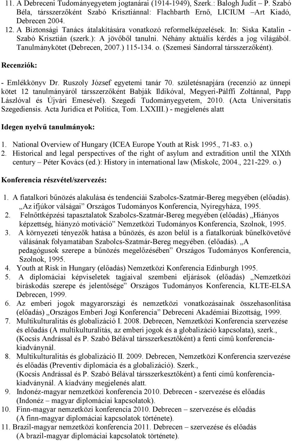 ) 115-134. o. (Szemesi Sándorral társszerzőként). Recenziók: - Emlékkönyv Dr. Ruszoly József egyetemi tanár 70.