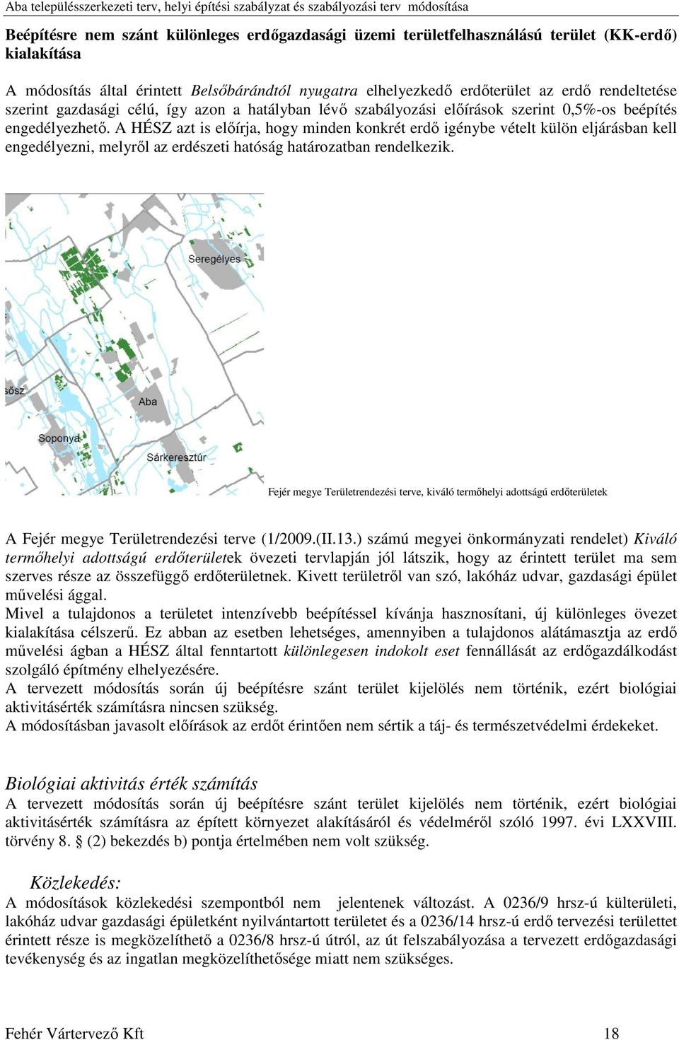 A HÉSZ azt is előírja, hogy minden konkrét erdő igénybe vételt külön eljárásban kell engedélyezni, melyről az erdészeti hatóság határozatban rendelkezik.