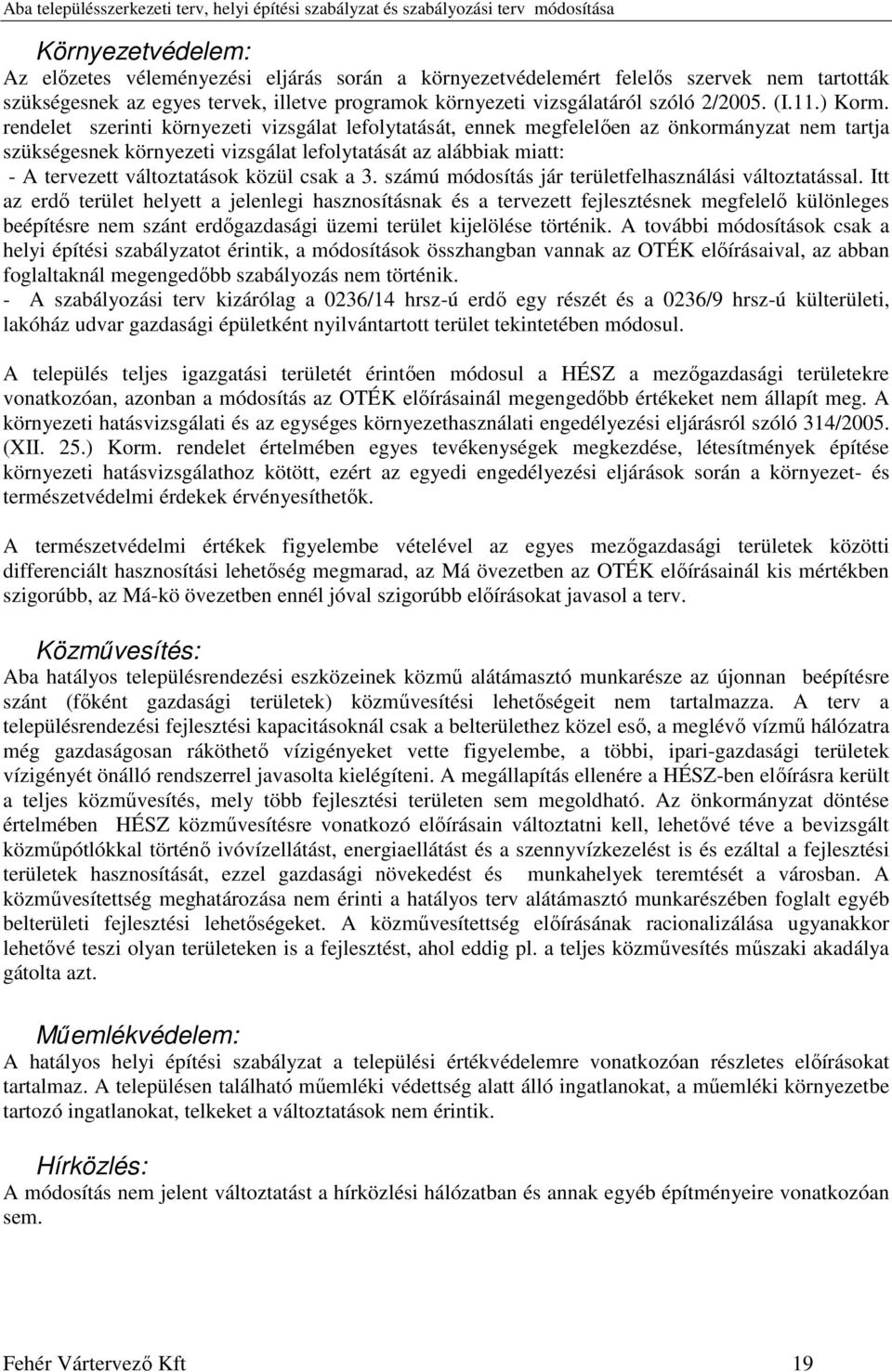 rendelet szerinti környezeti vizsgálat lefolytatását, ennek megfelelően az önkormányzat nem tartja szükségesnek környezeti vizsgálat lefolytatását az alábbiak miatt: - A tervezett változtatások közül