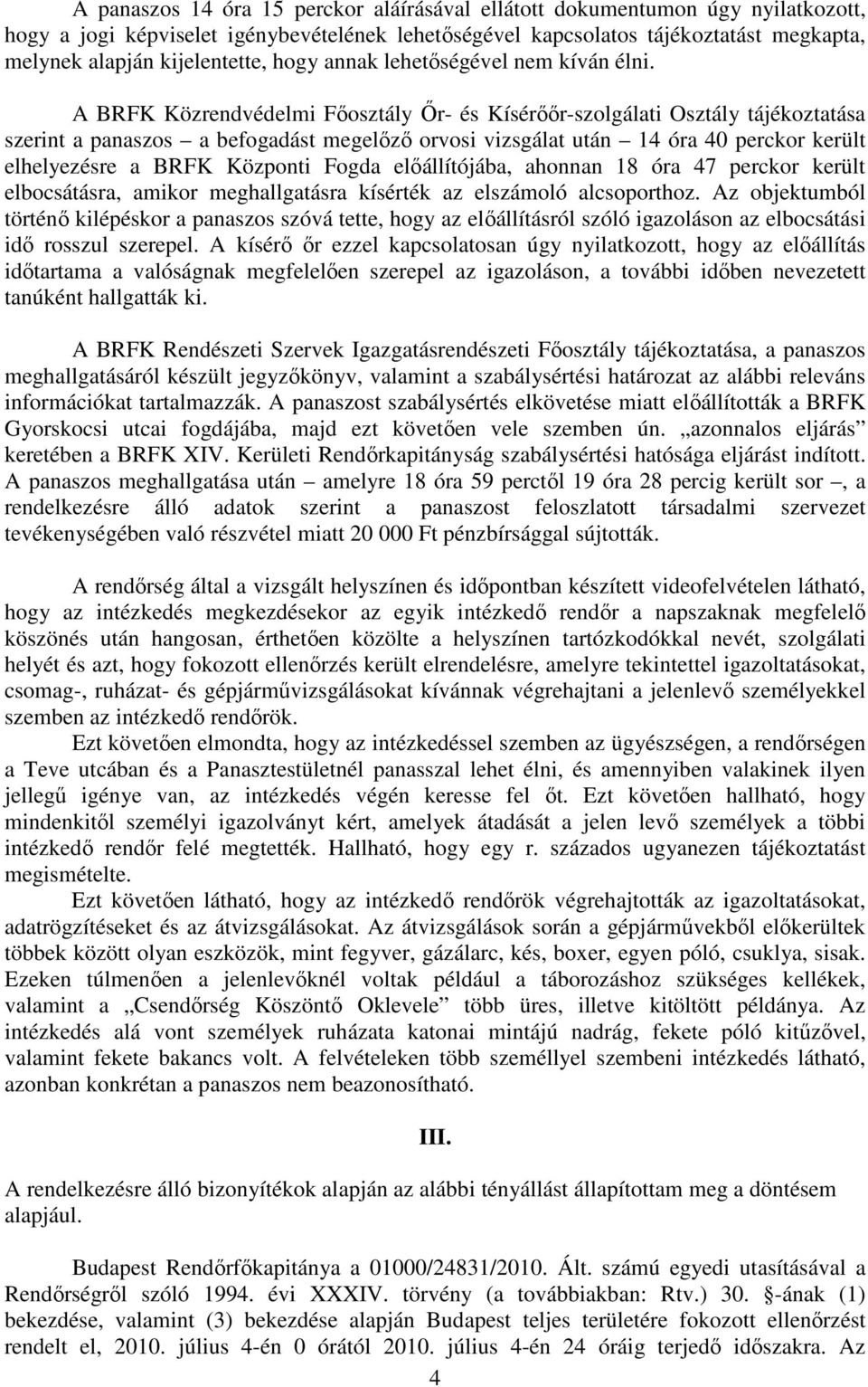 A BRFK Közrendvédelmi Főosztály Őr- és Kísérőőr-szolgálati Osztály tájékoztatása szerint a panaszos a befogadást megelőző orvosi vizsgálat után 14 óra 40 perckor került elhelyezésre a BRFK Központi