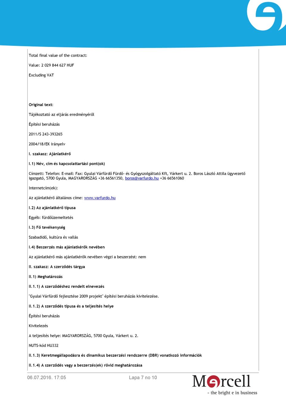 Boros László Attila ügyvezető igazgató, 5700 Gyula, MAGYARORSZÁG +36 66561350, boros@varfurdo.hu +36 66561060 Internetcím(ek): Az ajánlatkérő általános címe: www.varfurdo.hu I.