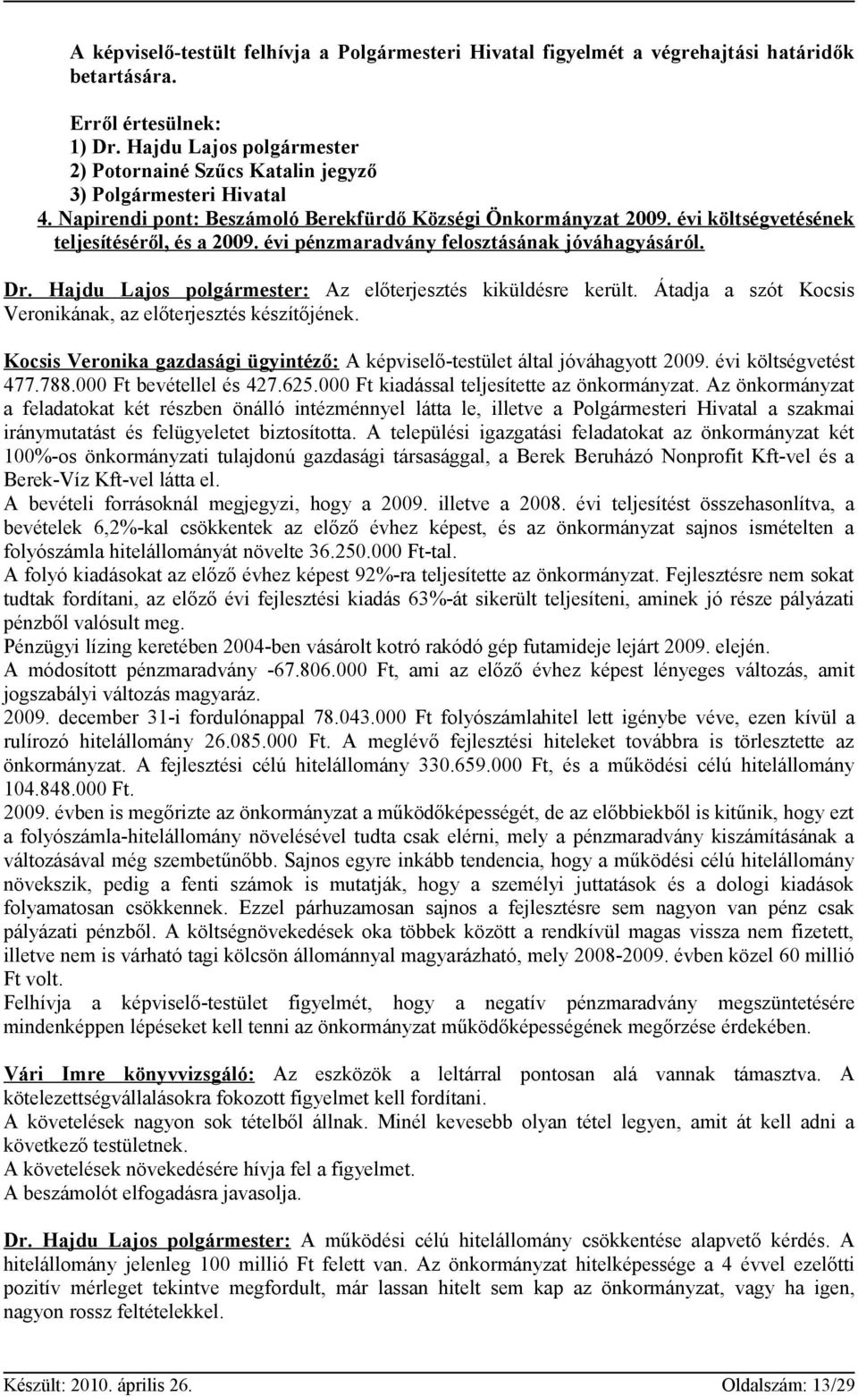 évi pénzmaradvány felosztásának jóváhagyásáról. Dr. Hajdu Lajos polgármester: Az előterjesztés kiküldésre került. Átadja a szót Kocsis Veronikának, az előterjesztés készítőjének.