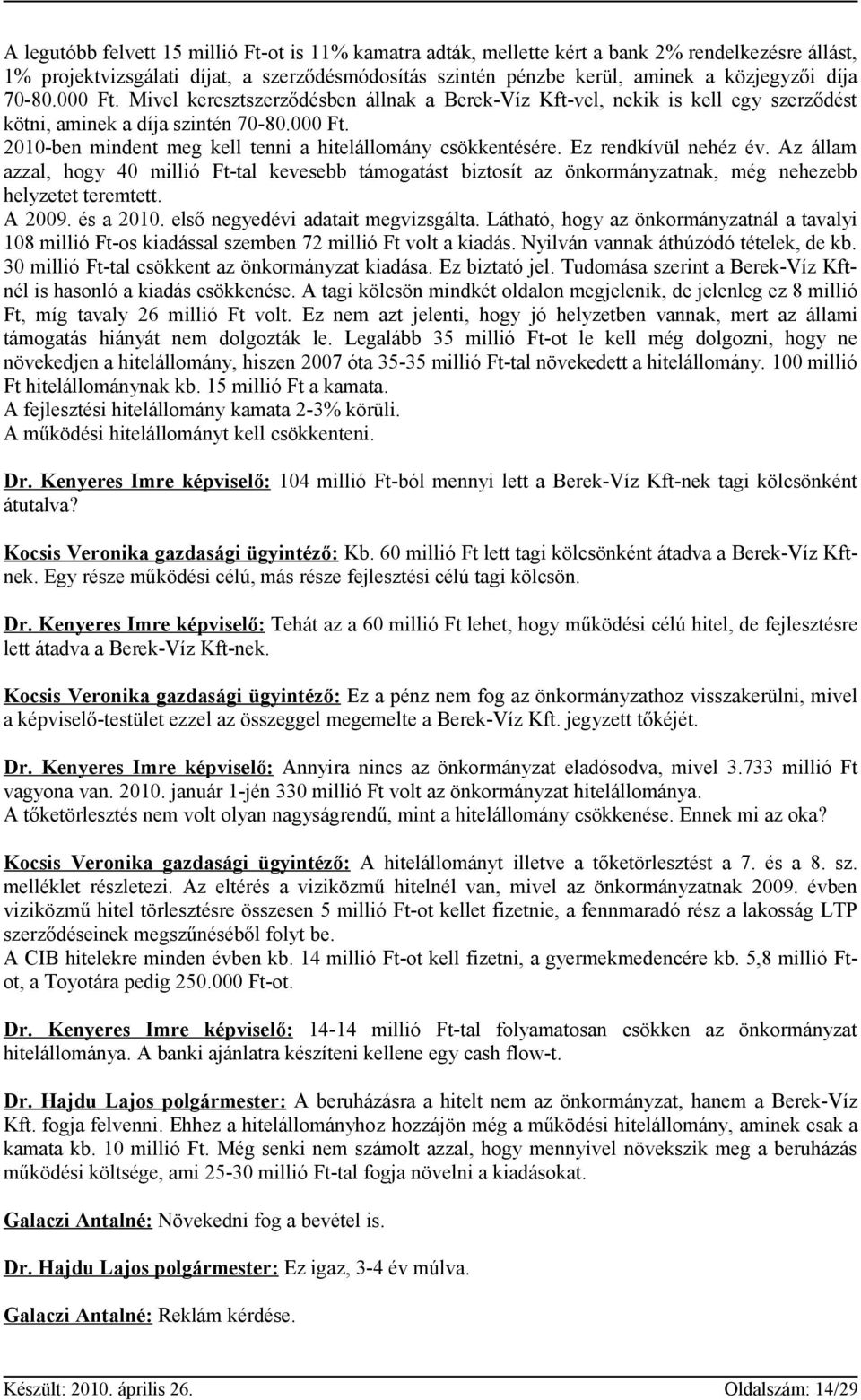 Ez rendkívül nehéz év. Az állam azzal, hogy 40 millió Ft-tal kevesebb támogatást biztosít az önkormányzatnak, még nehezebb helyzetet teremtett. A 2009. és a 2010. első negyedévi adatait megvizsgálta.