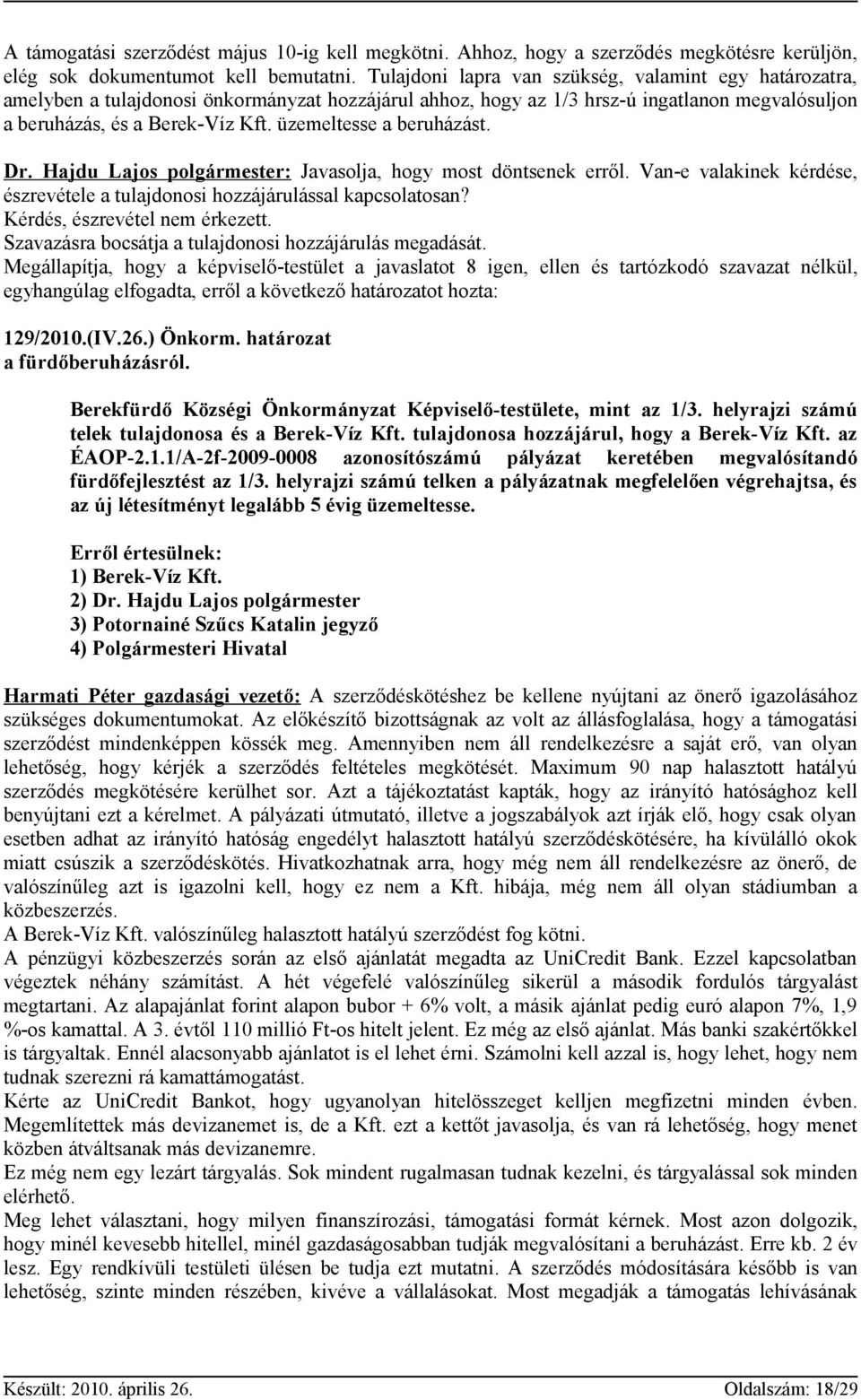 üzemeltesse a beruházást. Dr. Hajdu Lajos polgármester: Javasolja, hogy most döntsenek erről. Van-e valakinek kérdése, észrevétele a tulajdonosi hozzájárulással kapcsolatosan?