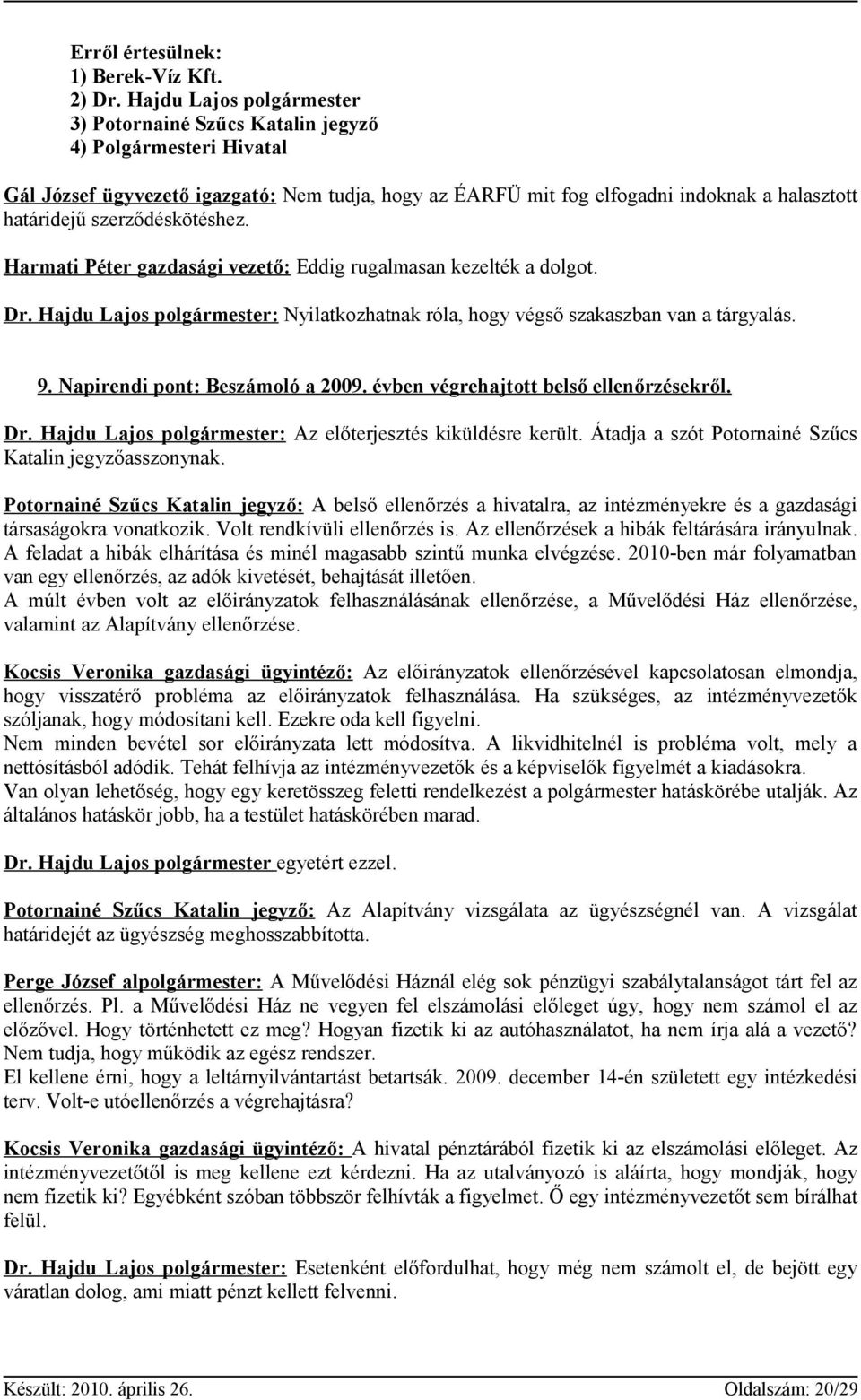 szerződéskötéshez. Harmati Péter gazdasági vezető: Eddig rugalmasan kezelték a dolgot. Dr. Hajdu Lajos polgármester: Nyilatkozhatnak róla, hogy végső szakaszban van a tárgyalás. 9.