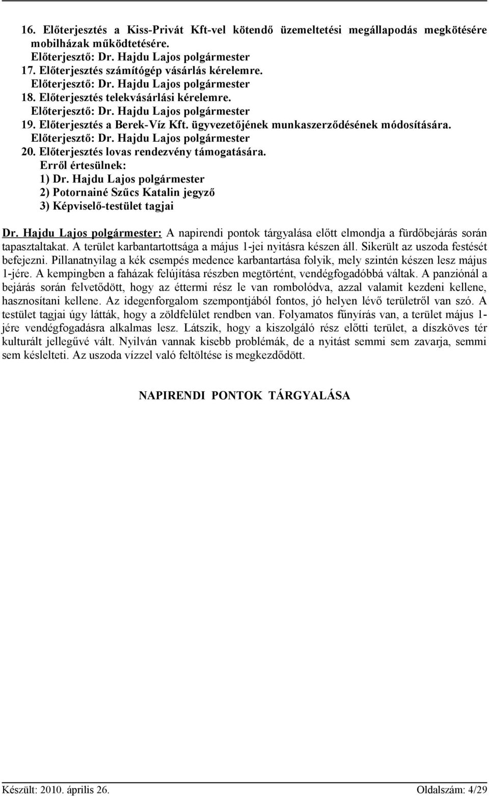 Előterjesztés a Berek-Víz Kft. ügyvezetőjének munkaszerződésének módosítására. Előterjesztő: Dr. Hajdu Lajos polgármester 20. Előterjesztés lovas rendezvény támogatására. Erről értesülnek: 1) Dr.