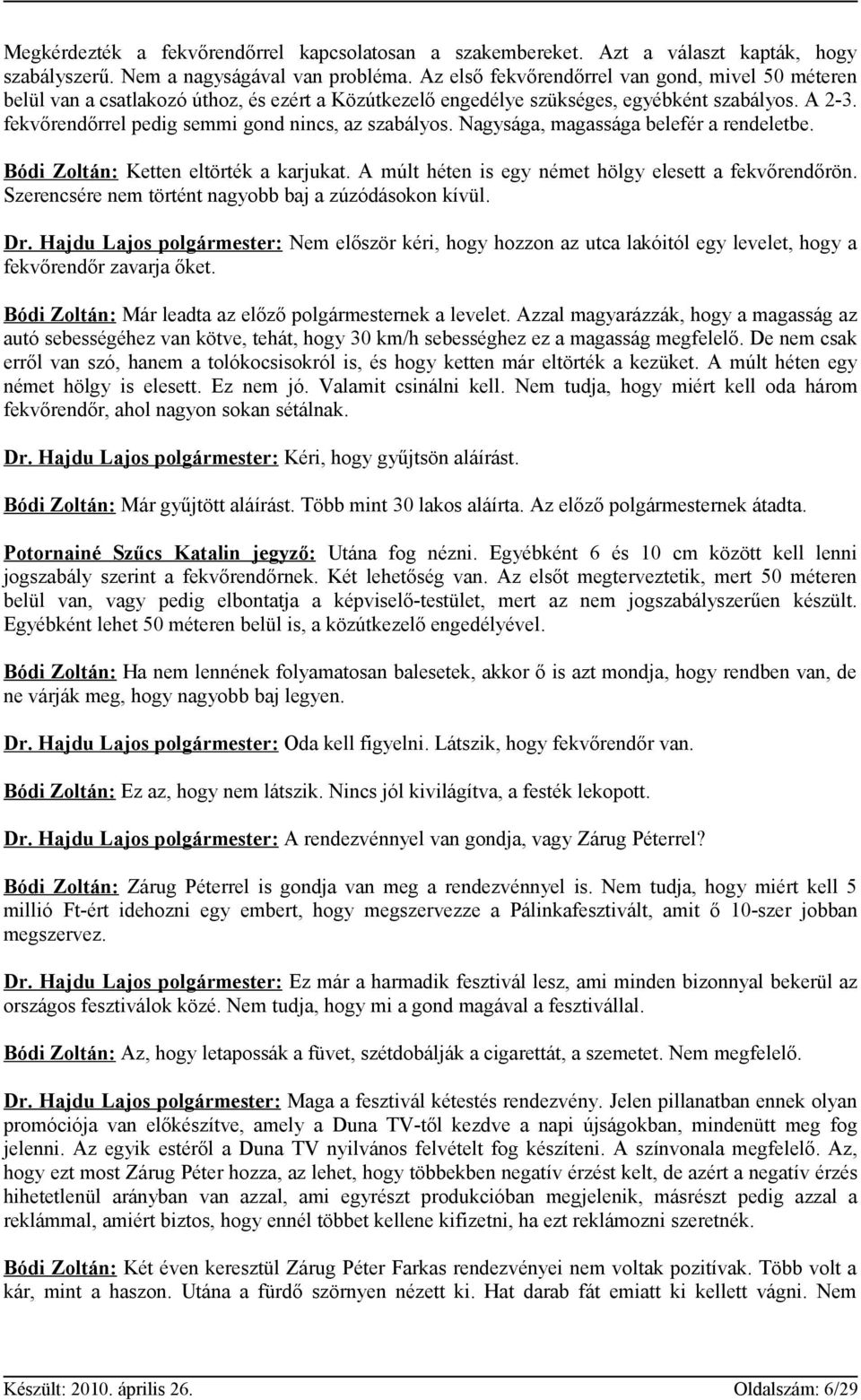 fekvőrendőrrel pedig semmi gond nincs, az szabályos. Nagysága, magassága belefér a rendeletbe. Bódi Zoltán: Ketten eltörték a karjukat. A múlt héten is egy német hölgy elesett a fekvőrendőrön.