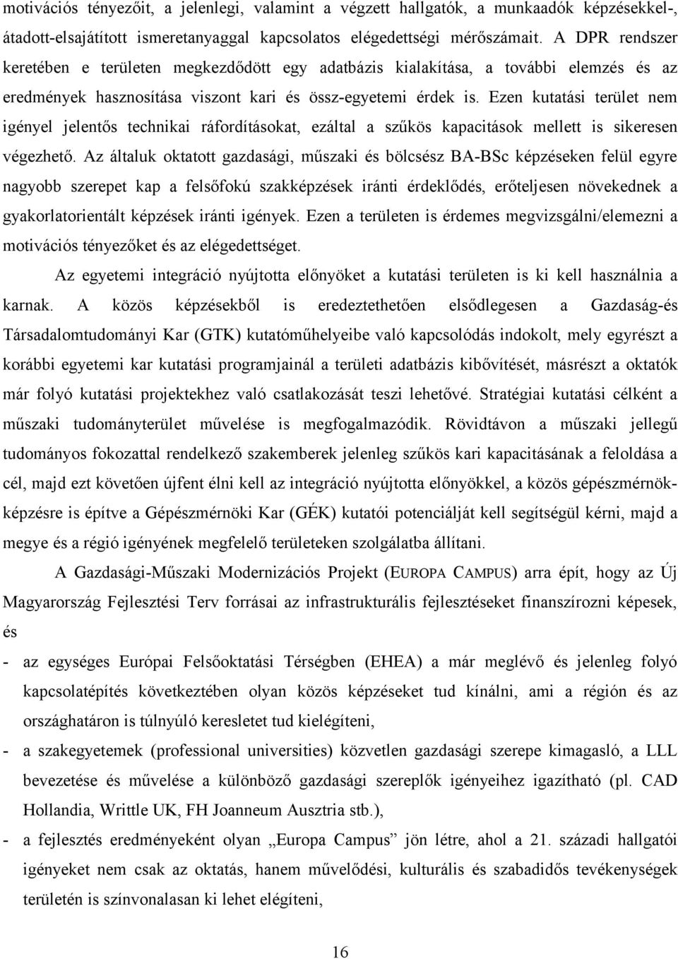 Ezen kutatási terület nem igényel jelentős technikai ráfordításokat, ezáltal a szűkös kapacitások mellett is sikeresen végezhető.