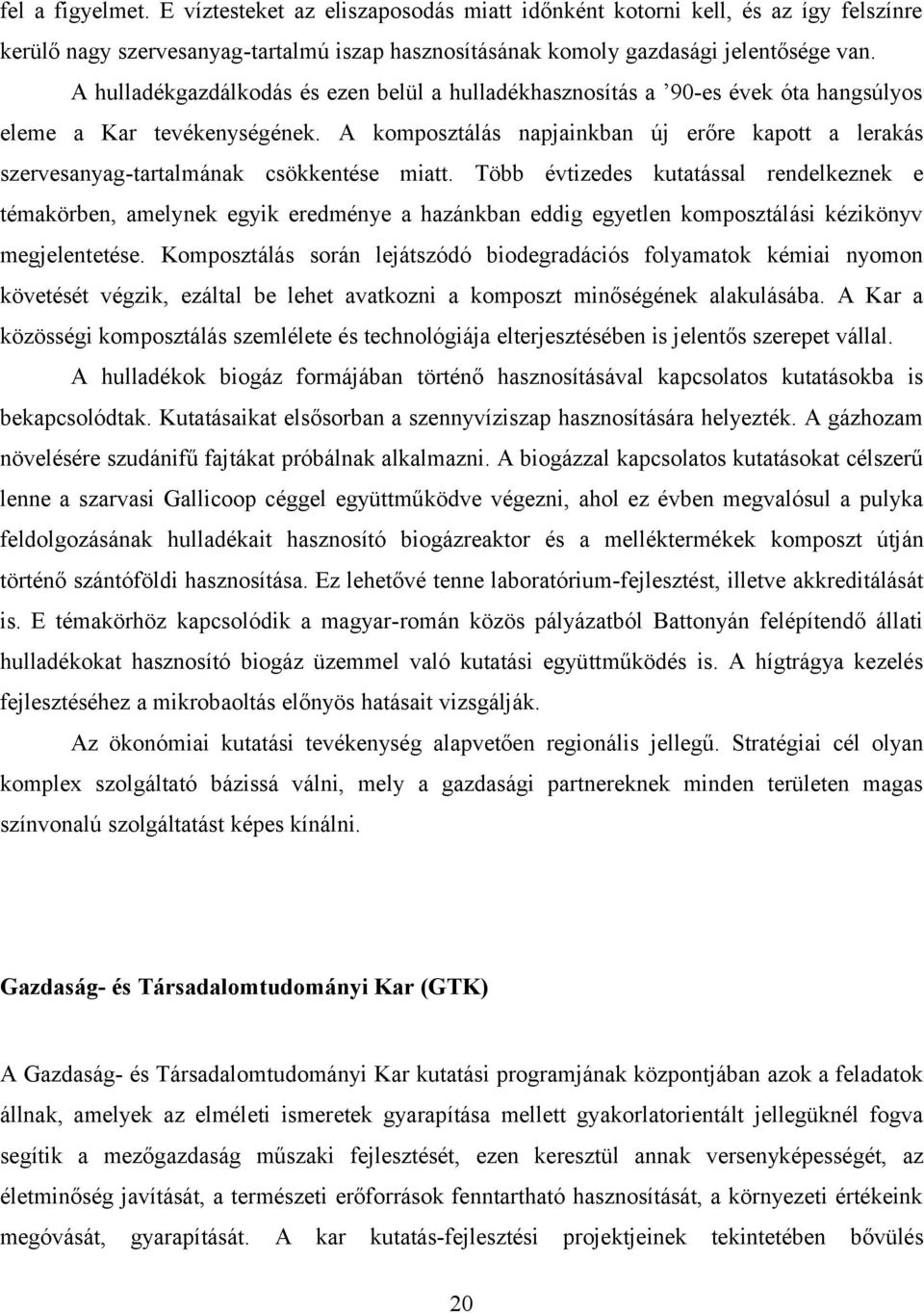 A komposztálás napjainkban új erőre kapott a lerakás szervesanyag-tartalmának csökkentése miatt.