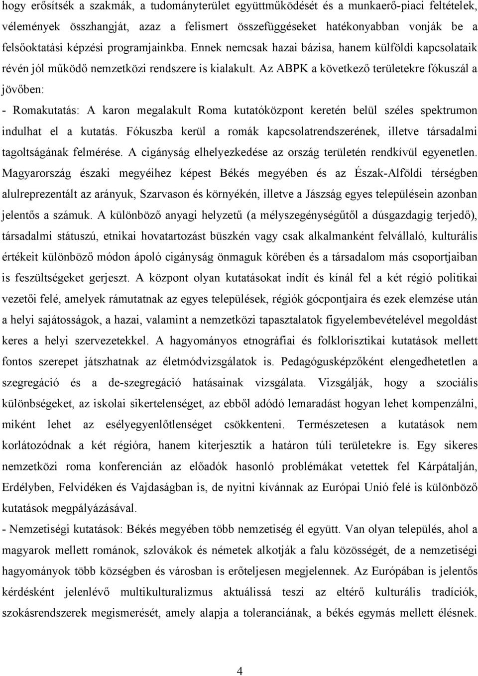 Az ABPK a következő területekre fókuszál a jövőben: - Romakutatás: A karon megalakult Roma kutatóközpont keretén belül széles spektrumon indulhat el a kutatás.