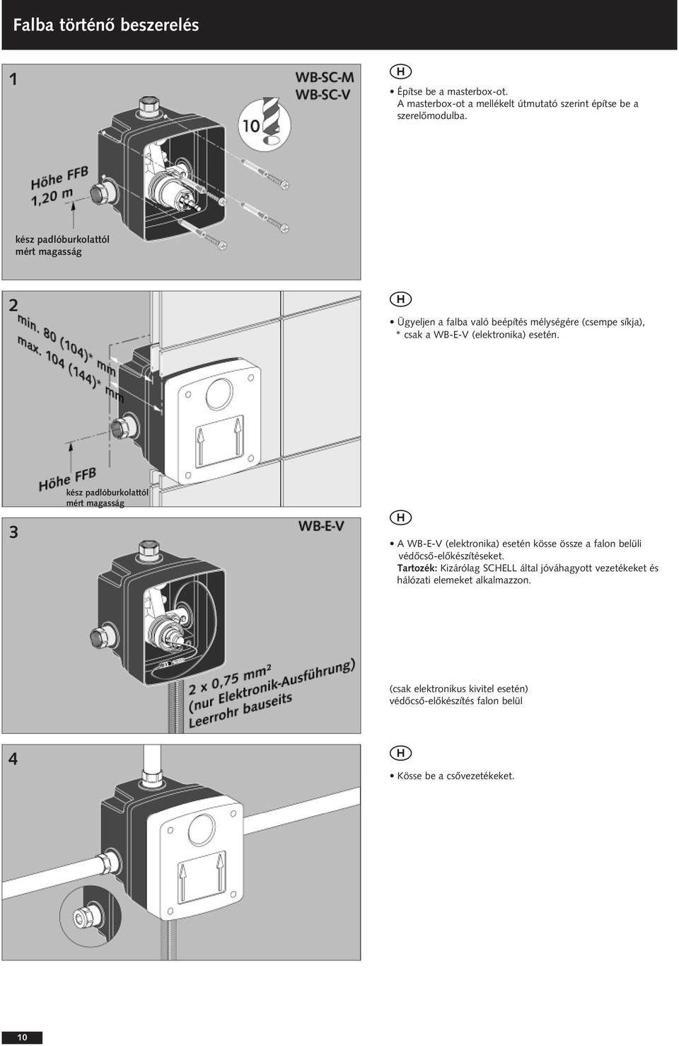 3 kész padlóburkolattól mért magasság A WB-E-V (elektronika) esetén kösse össze a falon belüli védècsè-elèkészítéseket.