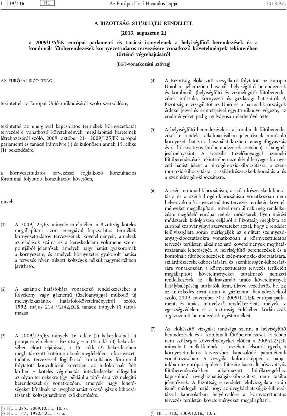 végrehajtásáról (EGT-vonatkozású szöveg) AZ EURÓPAI BIZOTTSÁG, tekintettel az Európai Unió működéséről szóló szerződésre, tekintettel az energiával kapcsolatos termékek környezetbarát tervezésére