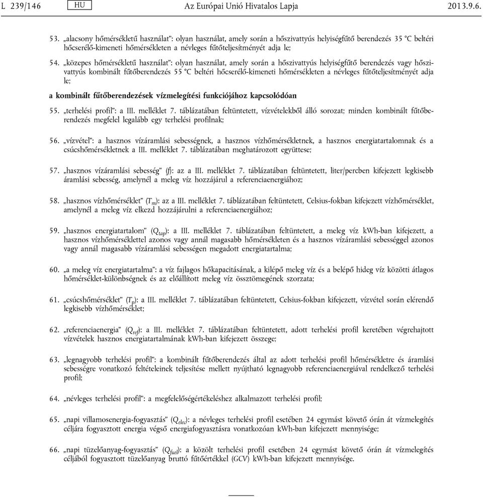 közepes hőmérsékletű használat : olyan használat, amely során a hőszivattyús helyiségfűtő berendezés hőszivattyús kombinált fűtőberendezés 55 C beltéri hőcserélő-kimeneti hőmérsékleten a névleges