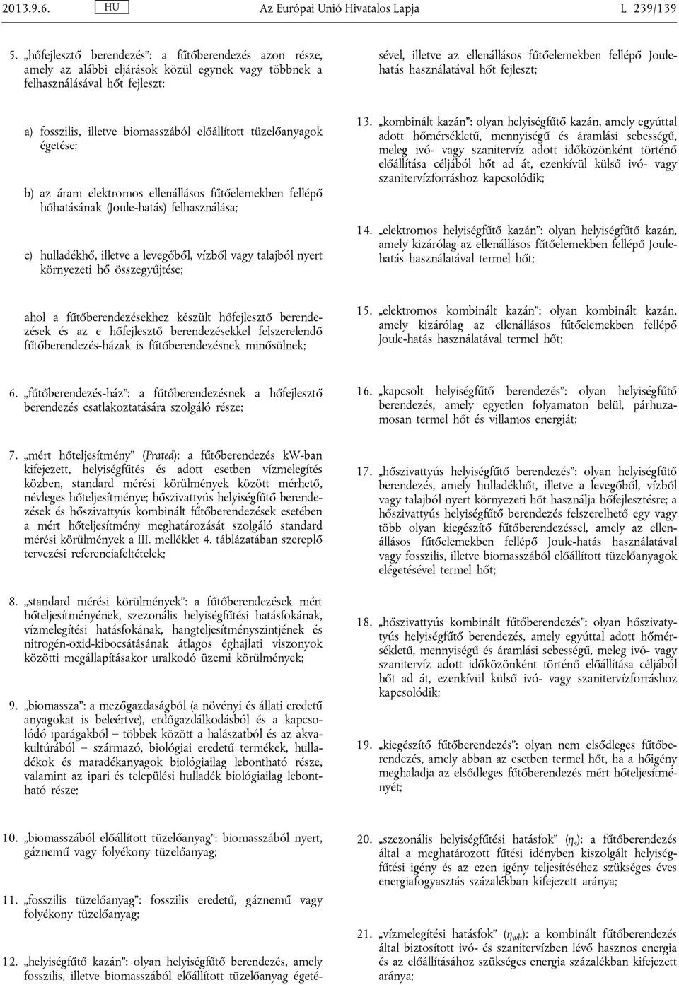 hőt fejleszt; a) fosszilis, illetve biomasszából előállított tüzelőanyagok égetése; b) az áram elektromos ellenállásos fűtőelemekben fellépő hőhatásának (Joule-hatás) felhasználása; c) hulladékhő,