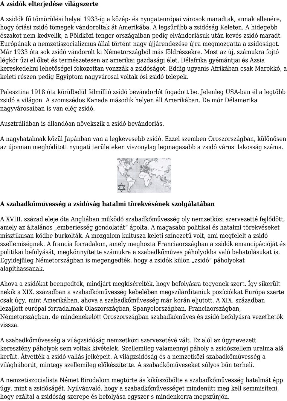 Európának a nemzetiszocializmus állal történt nagy újjárendezése újra megmozgatta a zsidóságot. Már 1933 óta sok zsidó vándorolt ki Németországból más földrészekre.