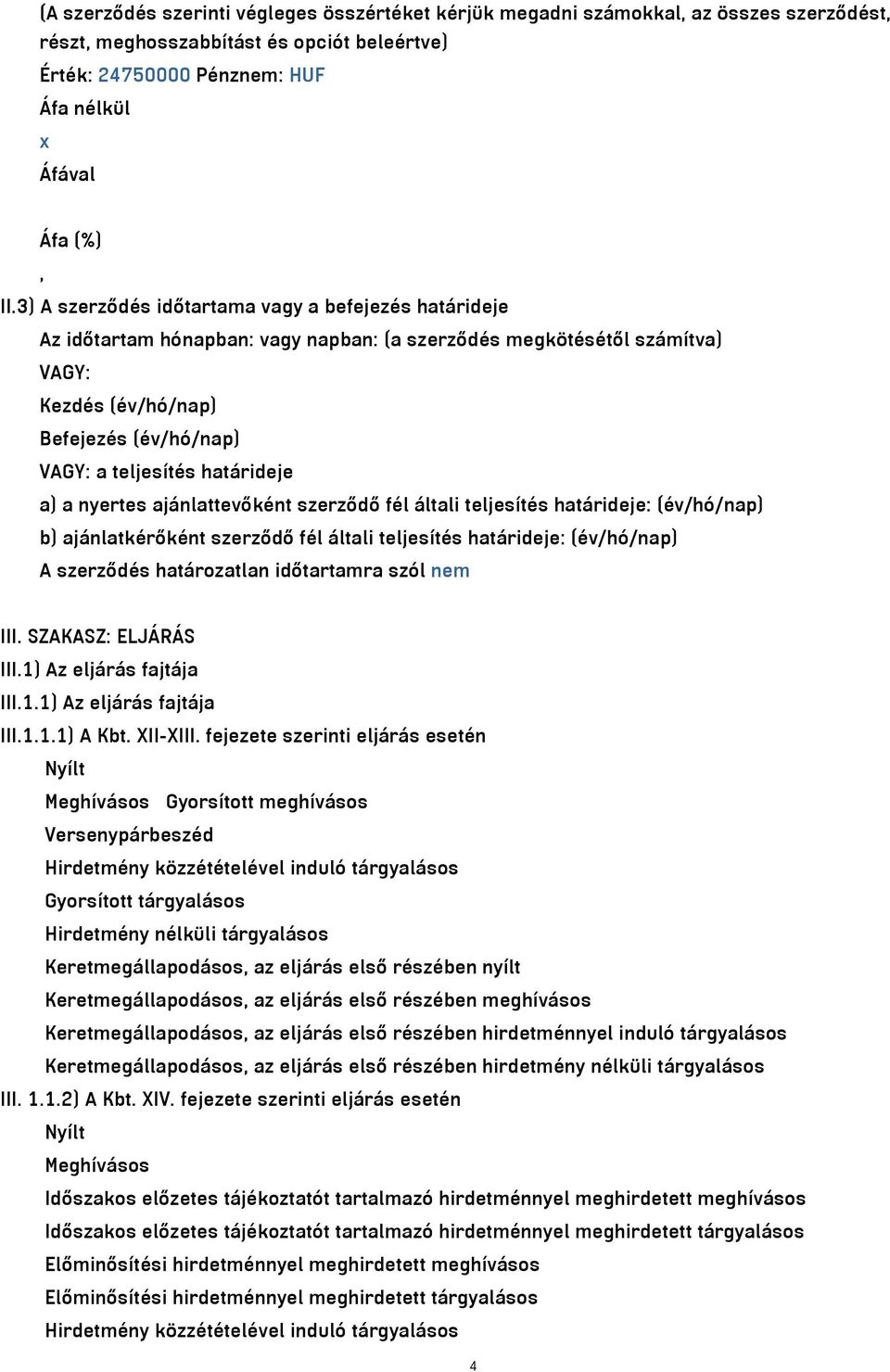 határideje a) a nyertes ajánlattevőként szerződő fél általi teljesítés határideje: (év/hó/nap) b) ajánlatkérőként szerződő fél általi teljesítés határideje: (év/hó/nap) A szerződés határozatlan