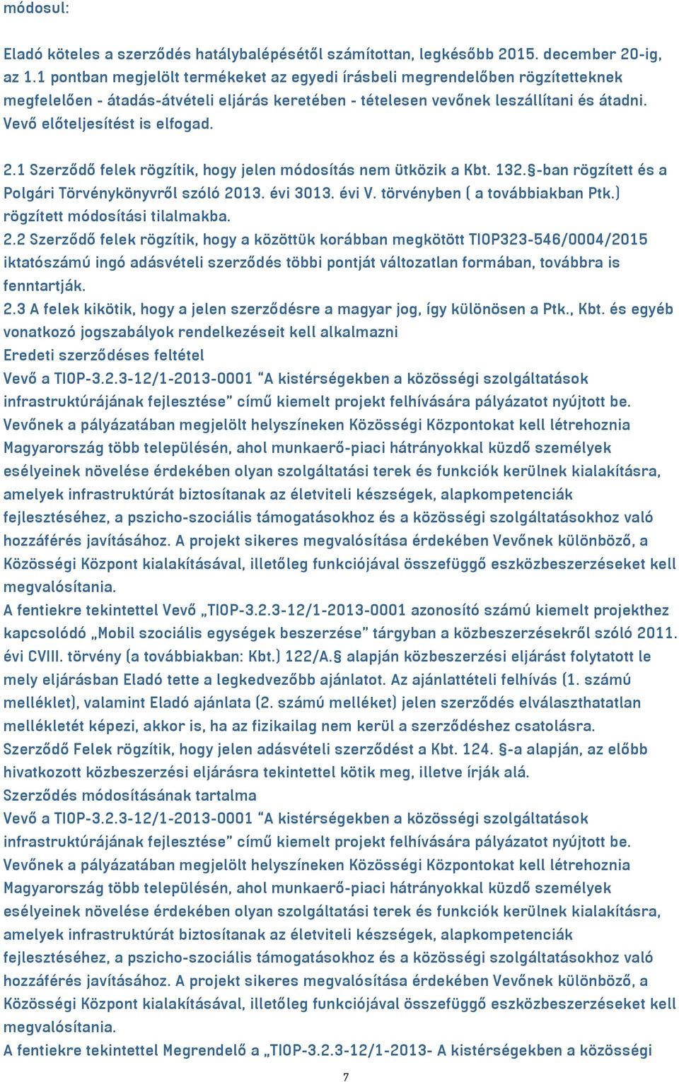 Vevő előteljesítést is elfogad. 2.1 Szerződő felek rögzítik, hogy jelen módosítás nem ütközik a Kbt. 132. -ban rögzített és a Polgári Törvénykönyvről szóló 2013. évi 3013. évi V.