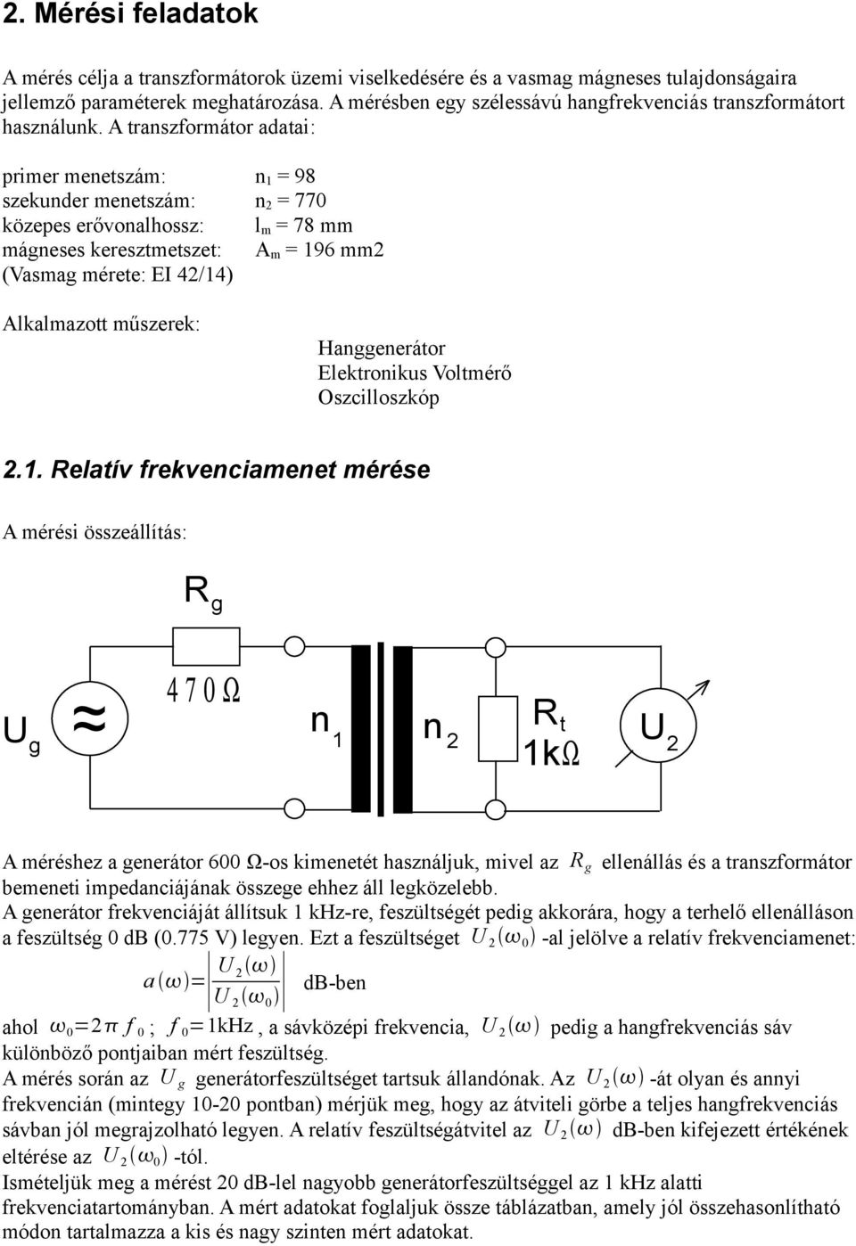 A transzformátor adatai: primer menetszám: n 98 szekunder menetszám: n 770 közepes erővonalhossz: l m 78 mm mágneses keresztmetszet: A m 96 mm (Vasmag mérete: EI 4/4) Alkalmazott műszerek: