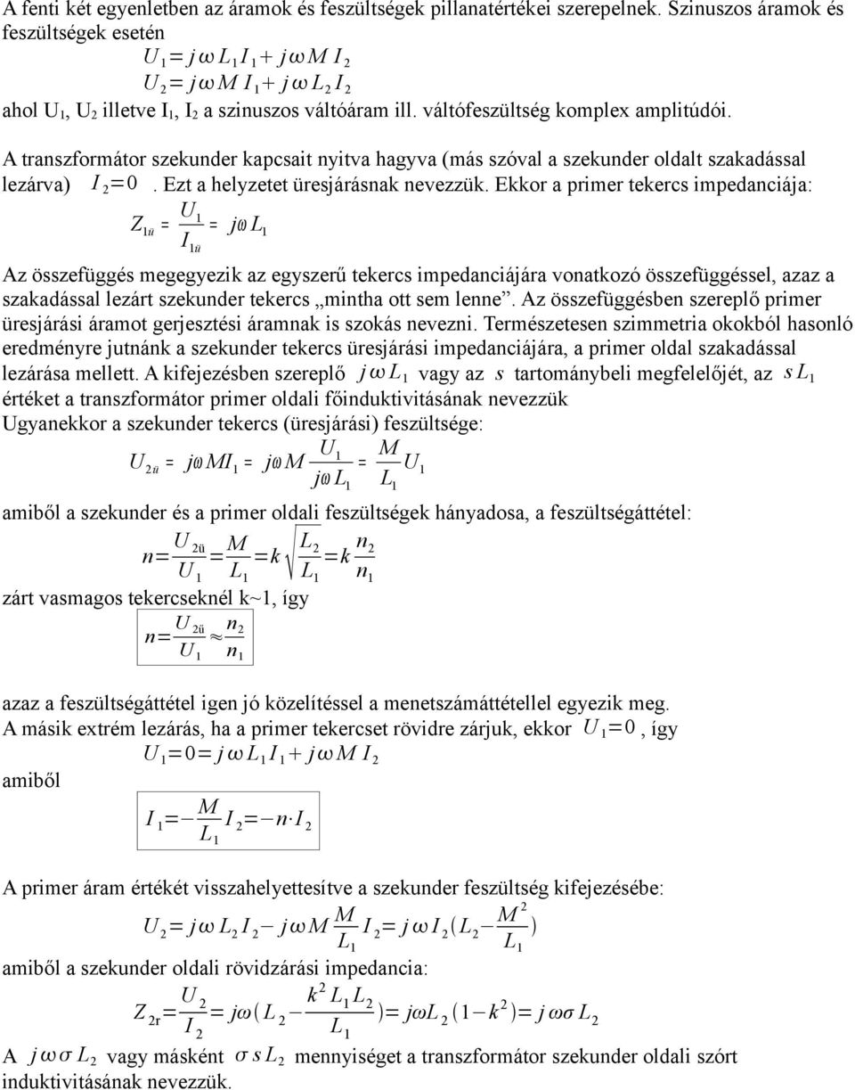 Ekkor a primer tekercs impedanciája: U Z ü jω L I ü Az összefüggés megegyezik az egyszerű tekercs impedanciájára vonatkozó összefüggéssel, azaz a szakadással lezárt szekunder tekercs mintha ott sem