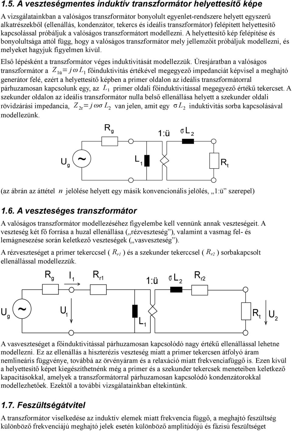 A helyettesítő kép felépítése és bonyolultsága attól függ, hogy a valóságos transzformátor mely jellemzőit próbáljuk modellezni, és melyeket hagyjuk figyelmen kívül.