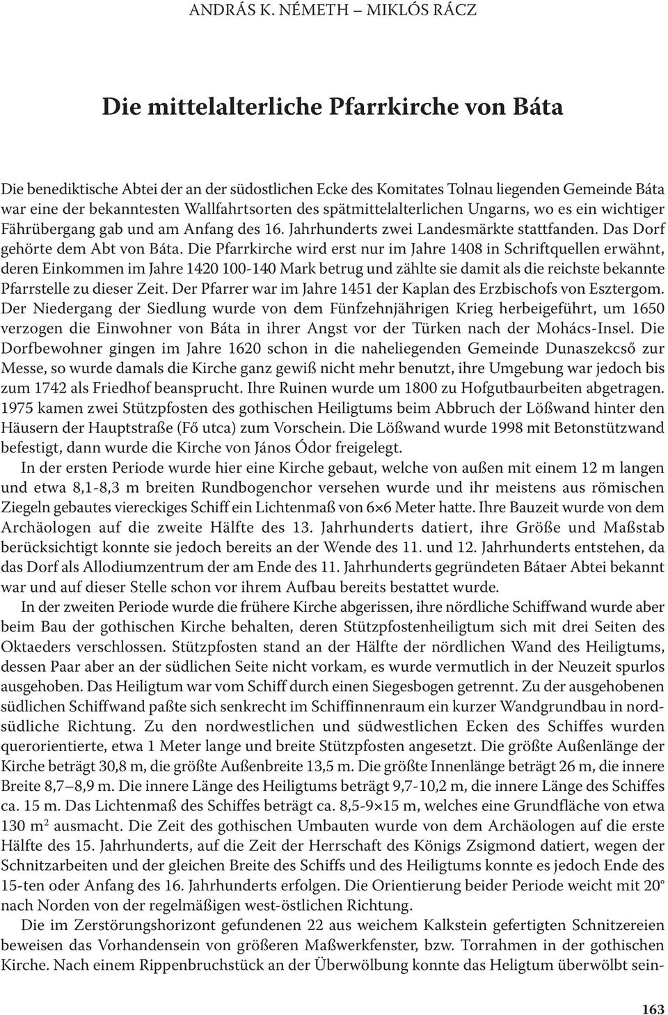 Wallfahrtsorten des spätmittelalterlichen Ungarns, wo es ein wichtiger Fährübergang gab und am Anfang des 16. Jahrhunderts zwei Landesmärkte stattfanden. Das Dorf gehörte dem Abt von Báta.