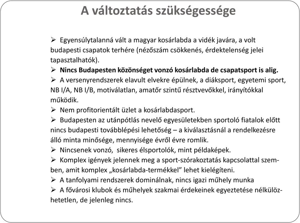 A versenyrendszerek elavult elvekre épülnek, a diáksport, egyetemi sport, NB I/A, NB I/B, motiválatlan, amatőr szintű résztvevőkkel, irányítókkal működik. Nem profitorientált üzlet a kosárlabdasport.