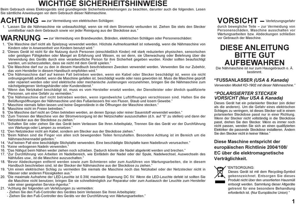 Lassen Sie die Nähmaschine nie unbeaufsichtigt, wenn sie mit dem Stromnetz verbunden ist. Ziehen Sie stets den Stecker unmittelbar nach dem Gebrauch sowie vor jeder Reinigung aus der Steckdose aus.
