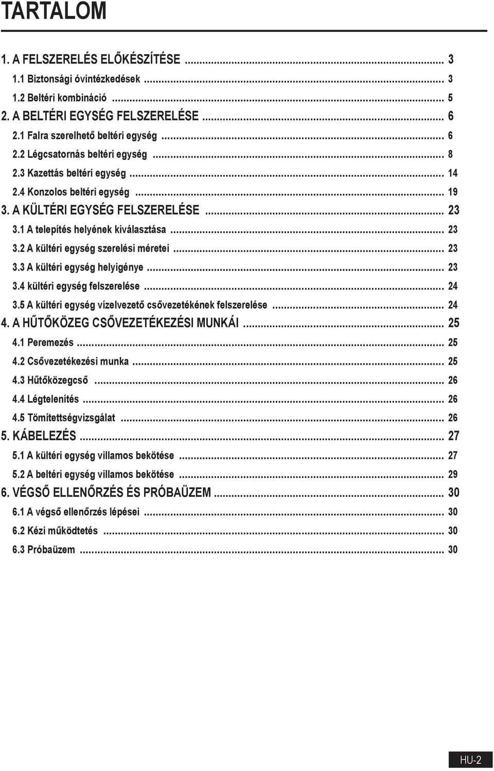 .. 23 3.3 A kültéri egység helyigénye... 23 3.4 kültéri egység felszerelése... 24 3.5 A kültéri egység vízelvezető csővezetékének felszerelése... 24 4. A HŰTŐKÖZEG CSŐVEZETÉKEZÉSI MUNKÁI... 25 4.